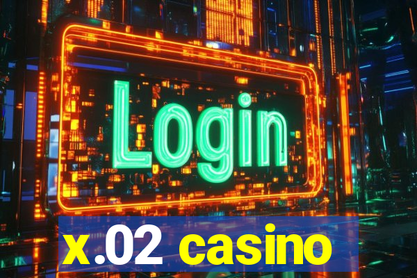 x.02 casino
